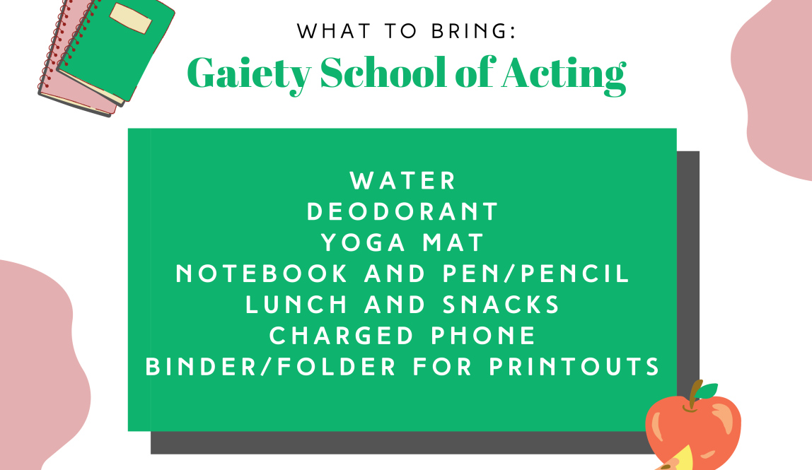 A green and pink graphic titled 'What to Bring: Gaiety School of Acting.' The list includes water, deodorant, yoga mat, notebook and pen/pencil, lunch and a snack, charged phone, and a binder/folder for printouts.